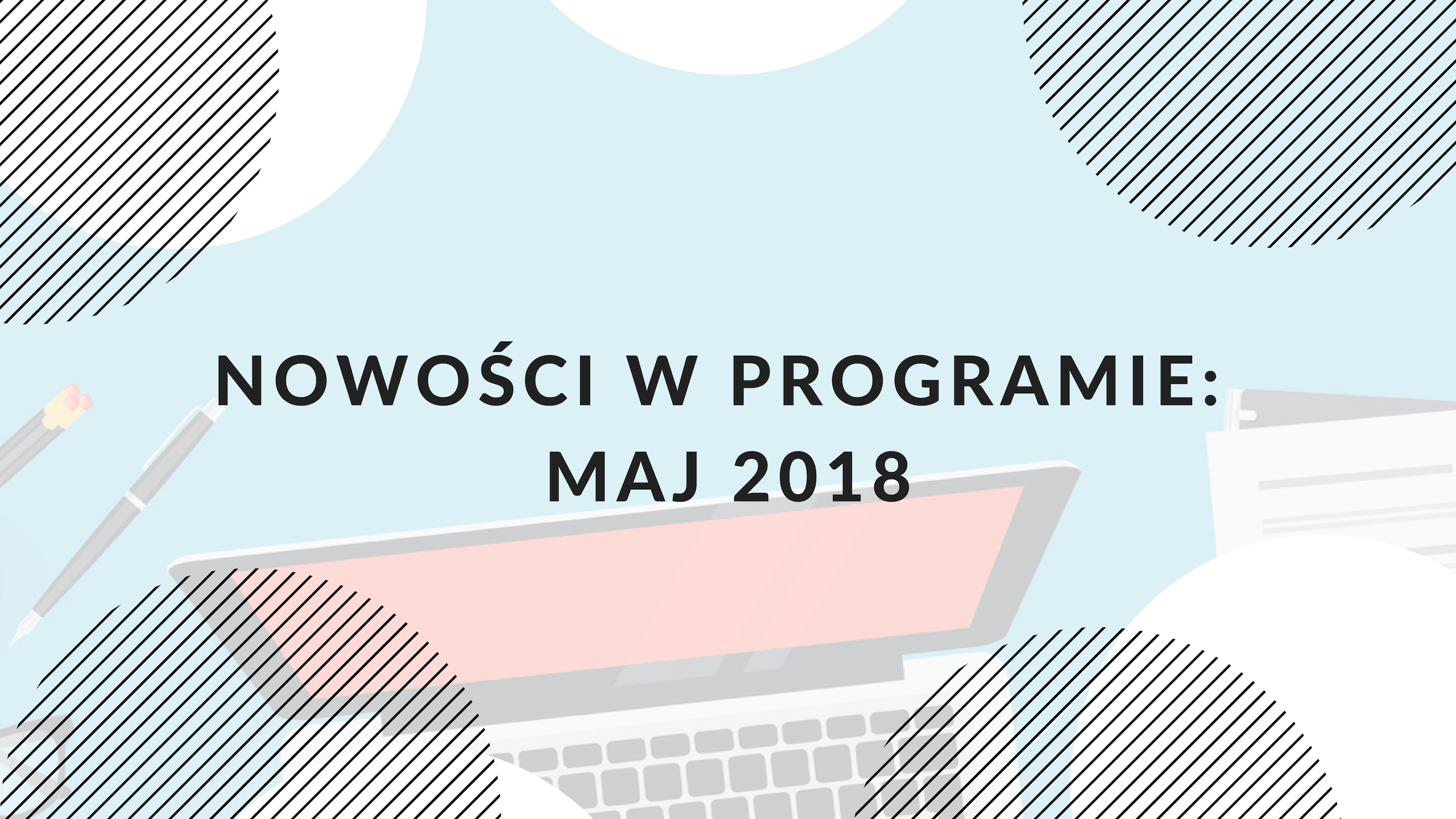 Nowe funkcjonalności w programie: maj 2018